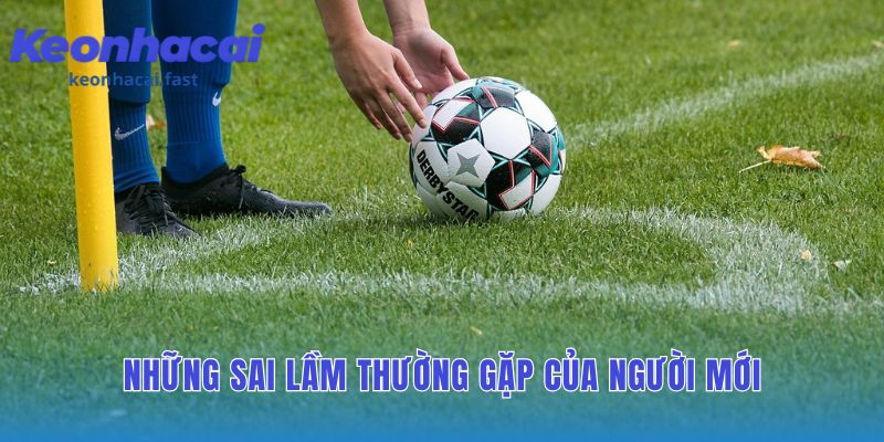 Các lỗi thường gặp khi đặt kèo phạt góc