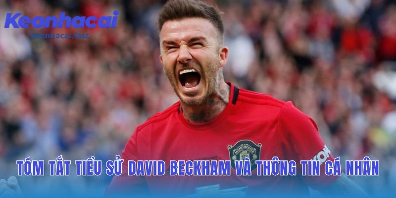 Tóm tắt tiểu sử David Beckham những thông tin cá nhân cốt yếu