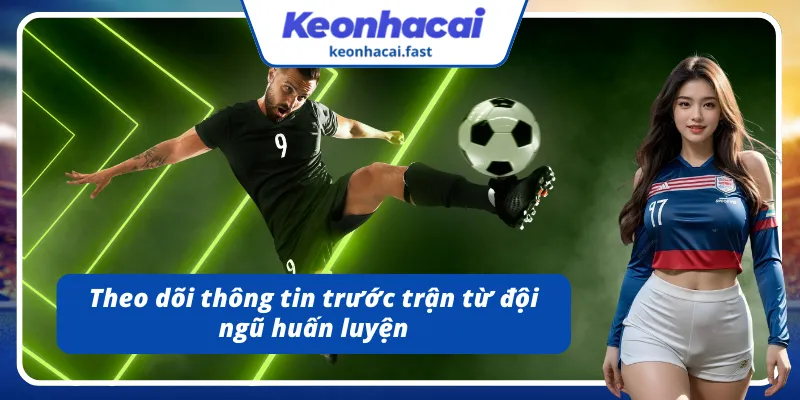 Theo dõi đội tuyển để đưa ra lựa chọn phù hợp