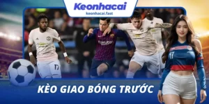 Kèo Giao Bóng Trước